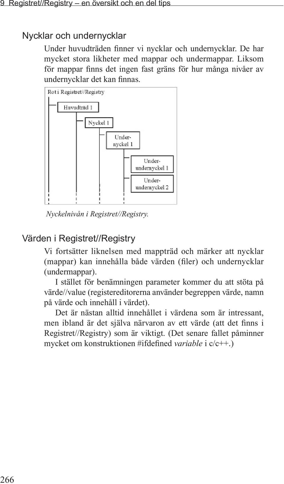 Värden i Registret//Registry Vi fortsätter liknelsen med mappträd och märker att nycklar (mappar) kan innehålla både värden (filer) och undernycklar (undermappar).