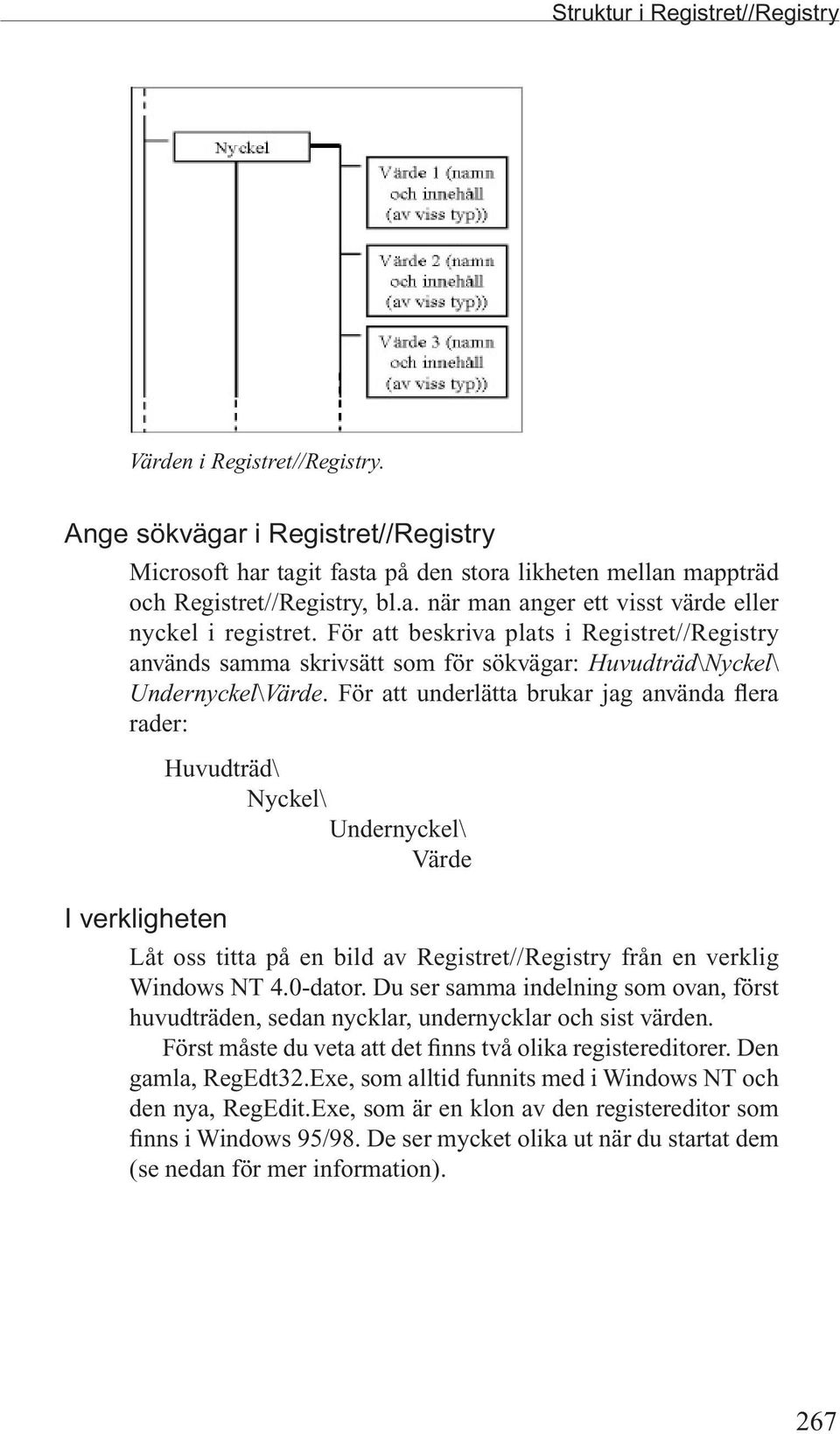 För att underlätta brukar jag använda flera rader: I verkligheten Huvudträd\ Nyckel\ Undernyckel\ Värde Låt oss titta på en bild av Registret//Registry från en verklig Windows NT 4.0-dator.