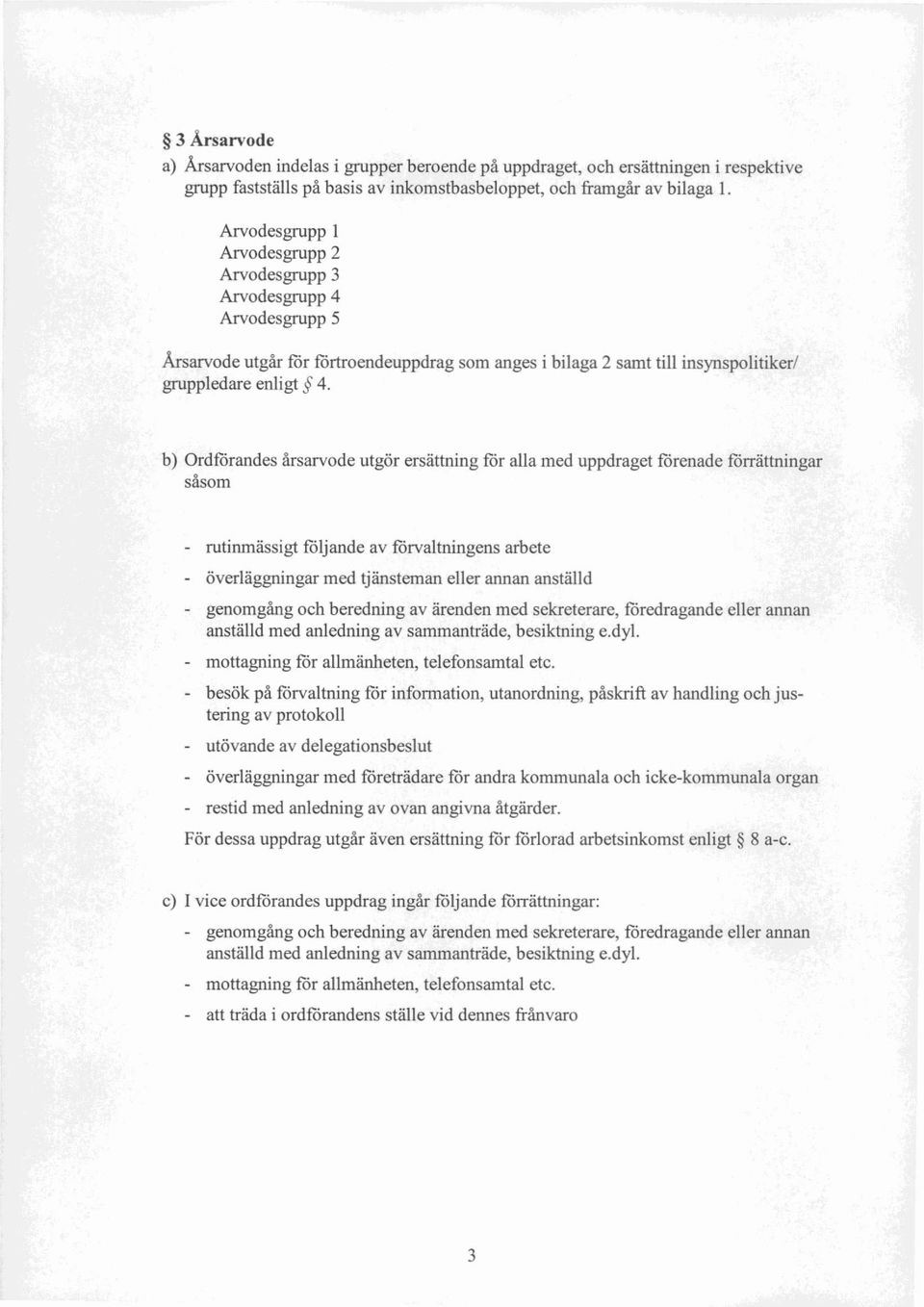 b) Ordförandes årsarvode utgör ersättning för alla med uppdraget förenade förrättningar såsom rutinmässigt följande av förvaltningens arbete - överläggningar med tjänsteman eller annan anställd