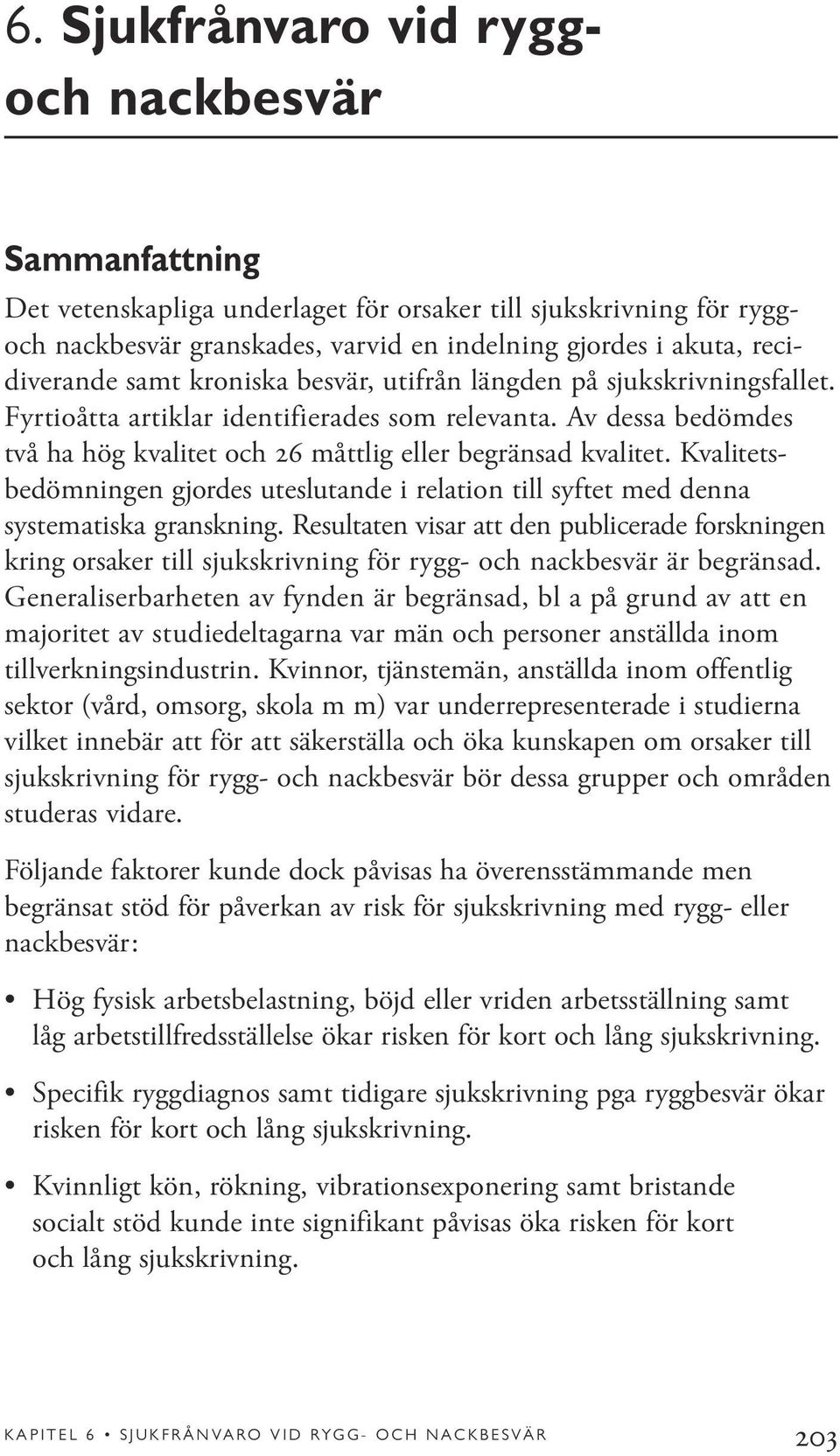 Kvalitetsbedömningen gjordes uteslutande i relation till syftet med denna systematiska granskning.