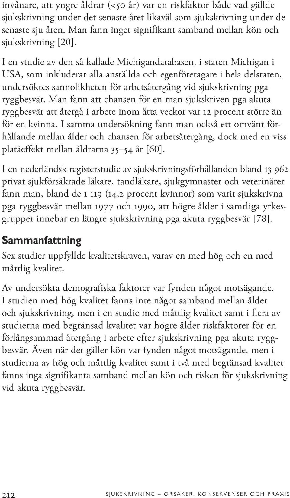 I en studie av den så kallade Michigandatabasen, i staten Michigan i USA, som inkluderar alla anställda och egenföretagare i hela delstaten, undersöktes sannolikheten för arbetsåtergång vid