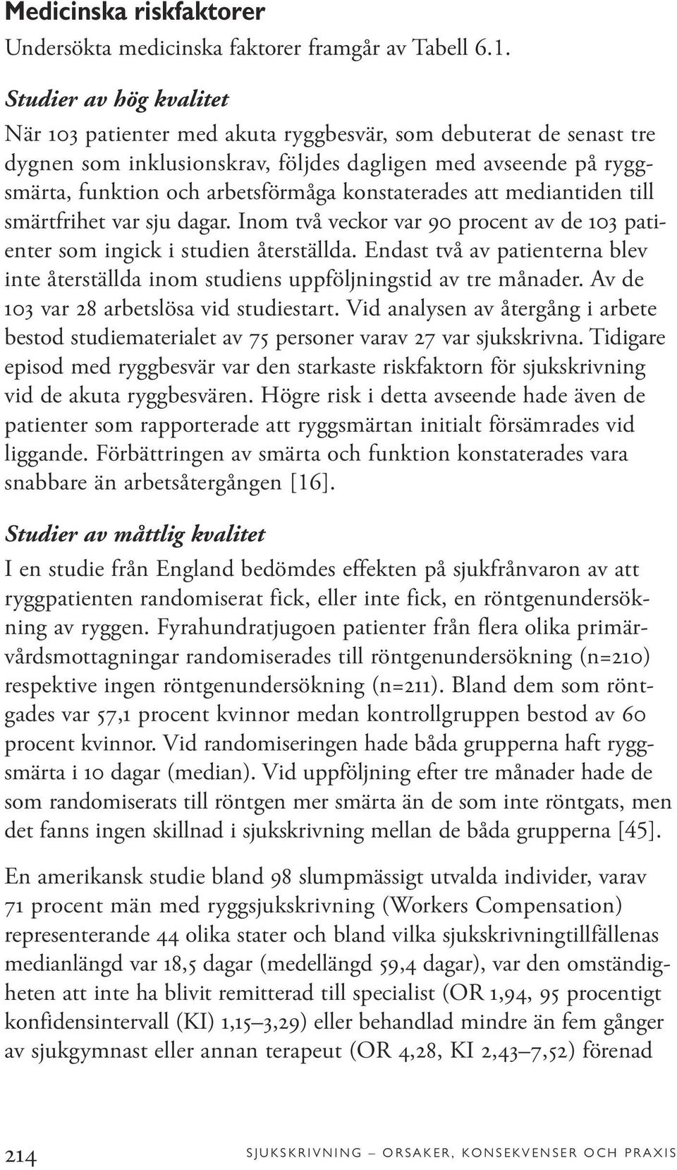 konstaterades att mediantiden till smärtfrihet var sju dagar. Inom två veckor var 90 procent av de 103 patienter som ingick i studien återställda.