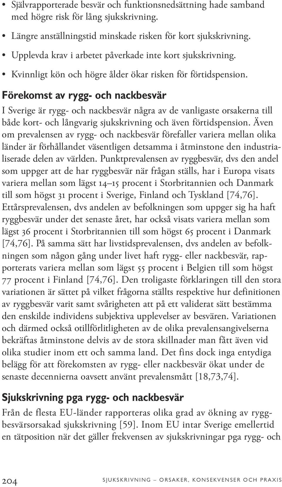 Förekomst av rygg- och nackbesvär I Sverige är rygg- och nackbesvär några av de vanligaste orsakerna till både kort- och långvarig sjukskrivning och även förtidspension.