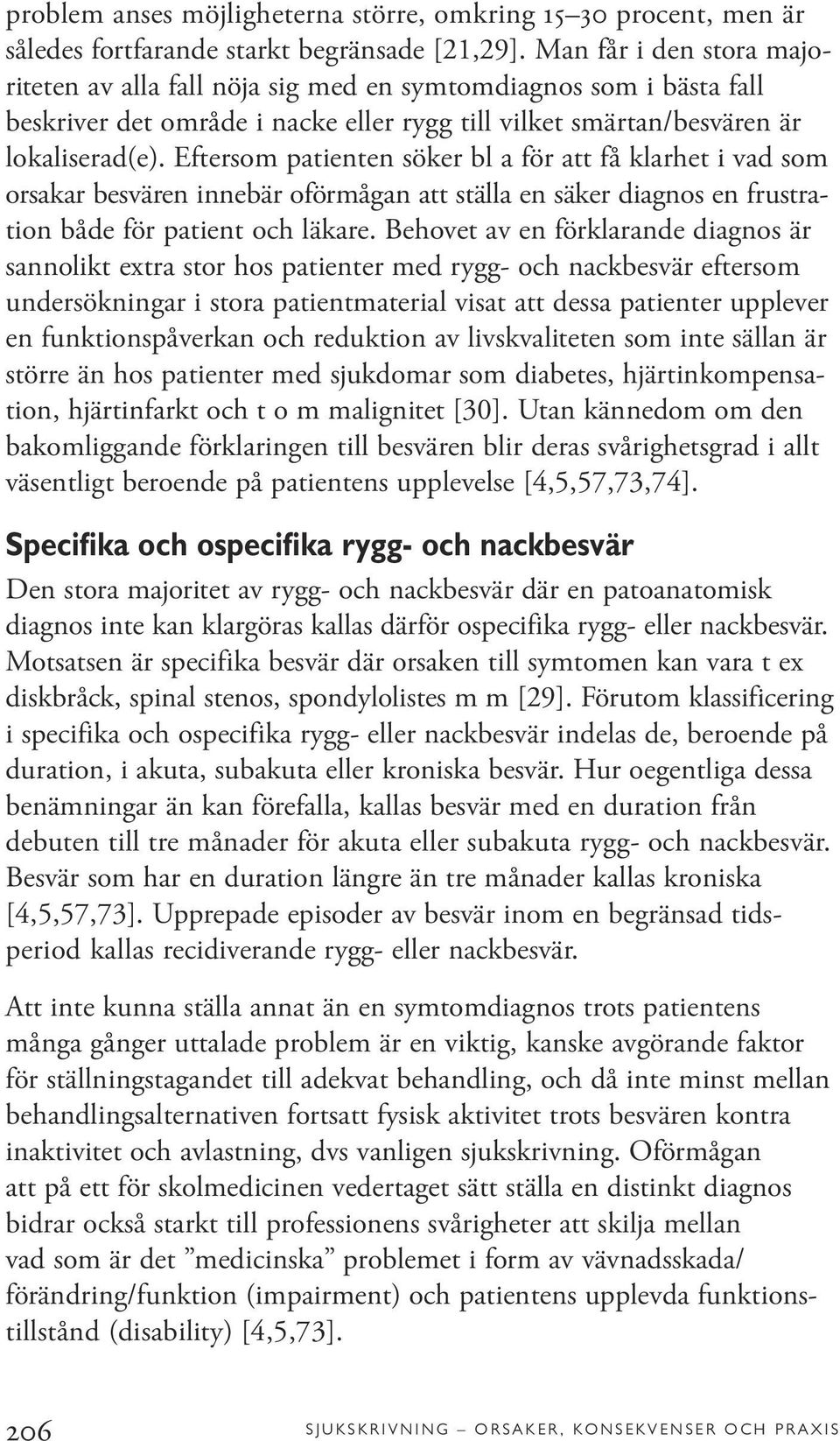 Eftersom patienten söker bl a för att få klarhet i vad som orsakar besvären innebär oförmågan att ställa en säker diagnos en frustration både för patient och läkare.