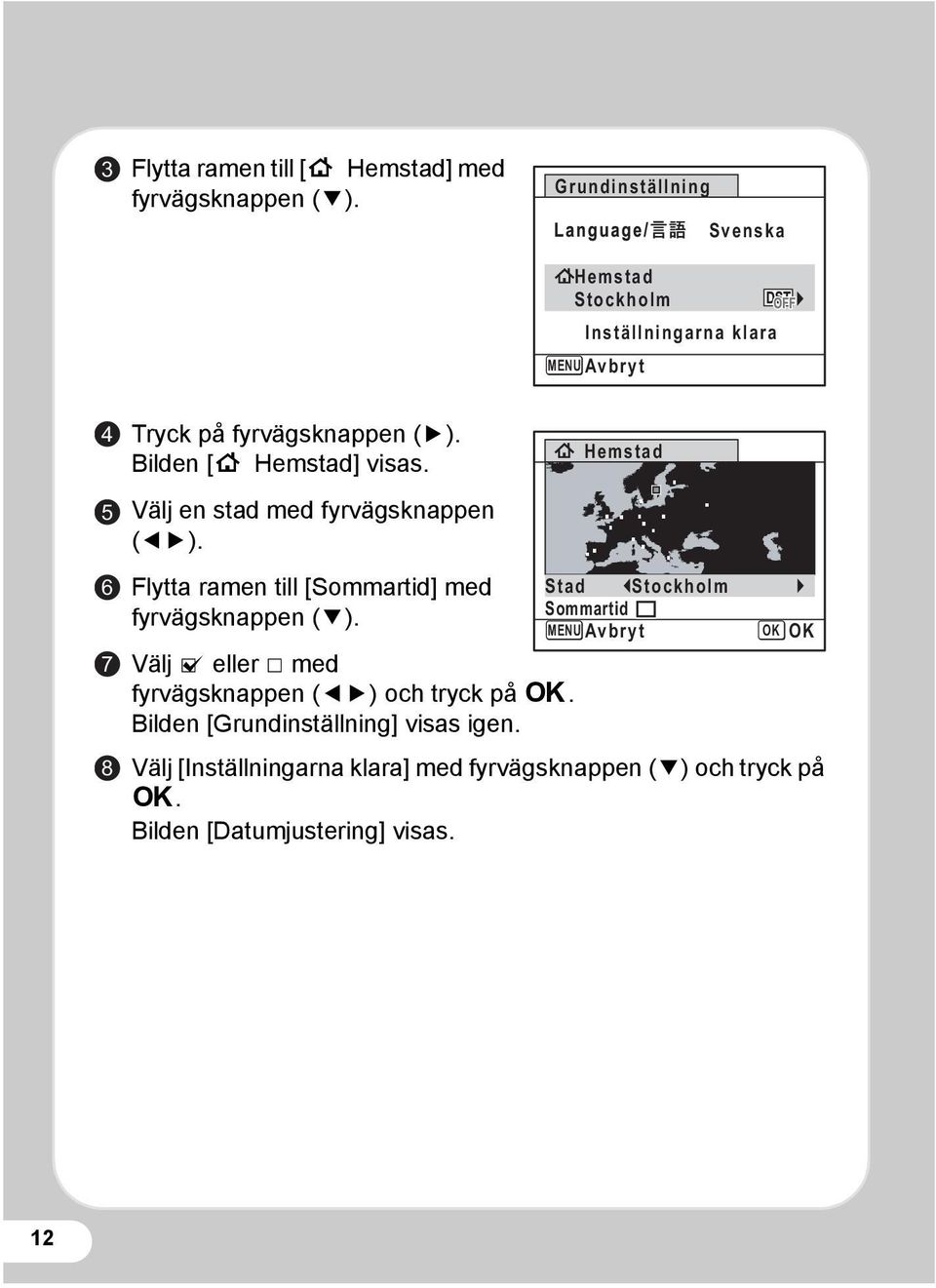 Bilden [W Hemstad] visas. Välj en stad med fyrvägsknappen (45). Flytta ramen till [Sommartid] med fyrvägsknappen (3).