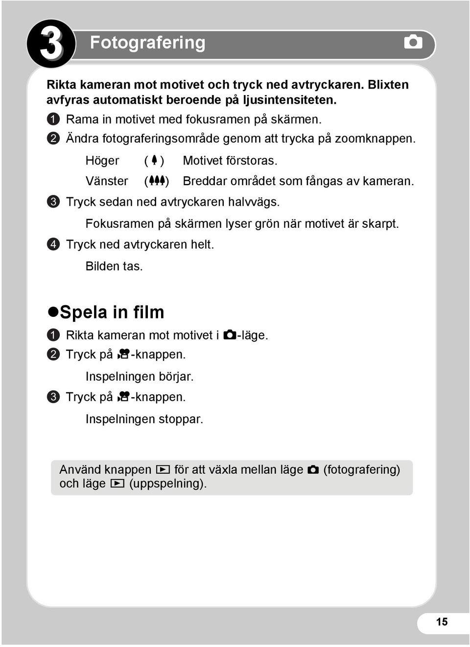 Vänster (w) Breddar området som fångas av kameran. 3 Tryck sedan ned avtryckaren halvvägs. Fokusramen på skärmen lyser grön när motivet är skarpt.