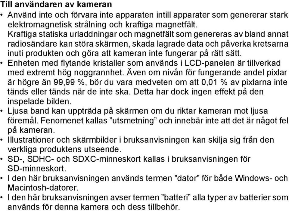 på rätt sätt. Enheten med flytande kristaller som används i LCD-panelen är tillverkad med extremt hög noggrannhet.