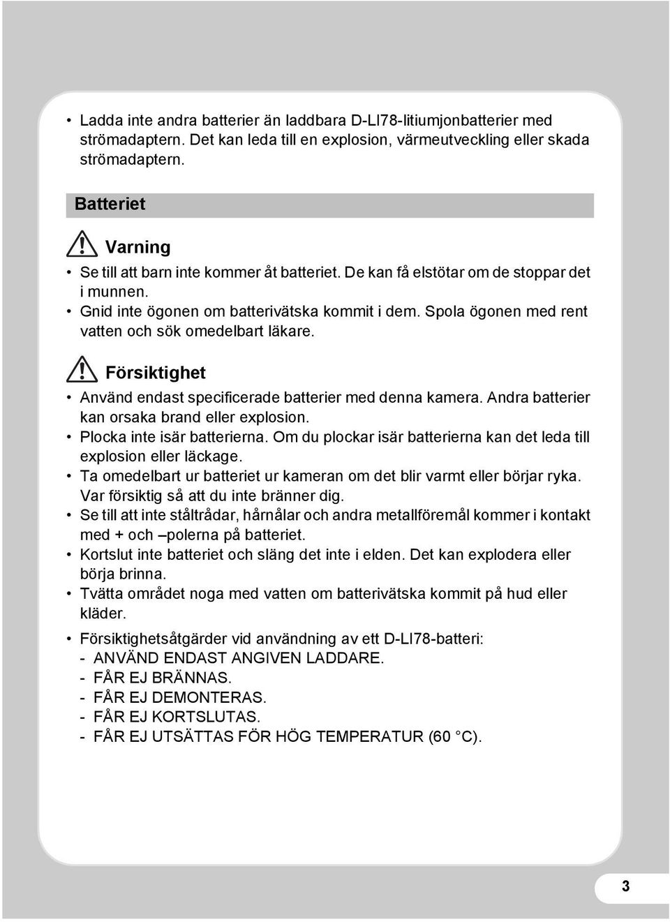 Spola ögonen med rent vatten och sök omedelbart läkare. Försiktighet Använd endast specificerade batterier med denna kamera. Andra batterier kan orsaka brand eller explosion.