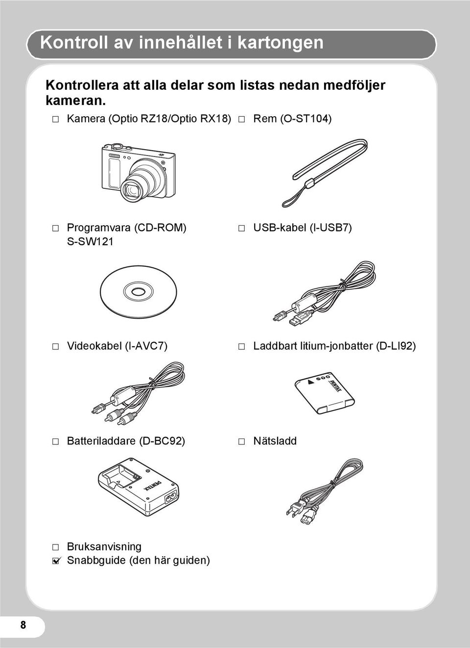 P Kamera (Optio RZ18/Optio RX18) P Rem (O-ST104) P Programvara (CD-ROM) S-SW121 P