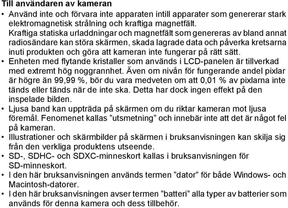 på rätt sätt. Enheten med flytande kristaller som används i LCD-panelen är tillverkad med extremt hög noggrannhet.