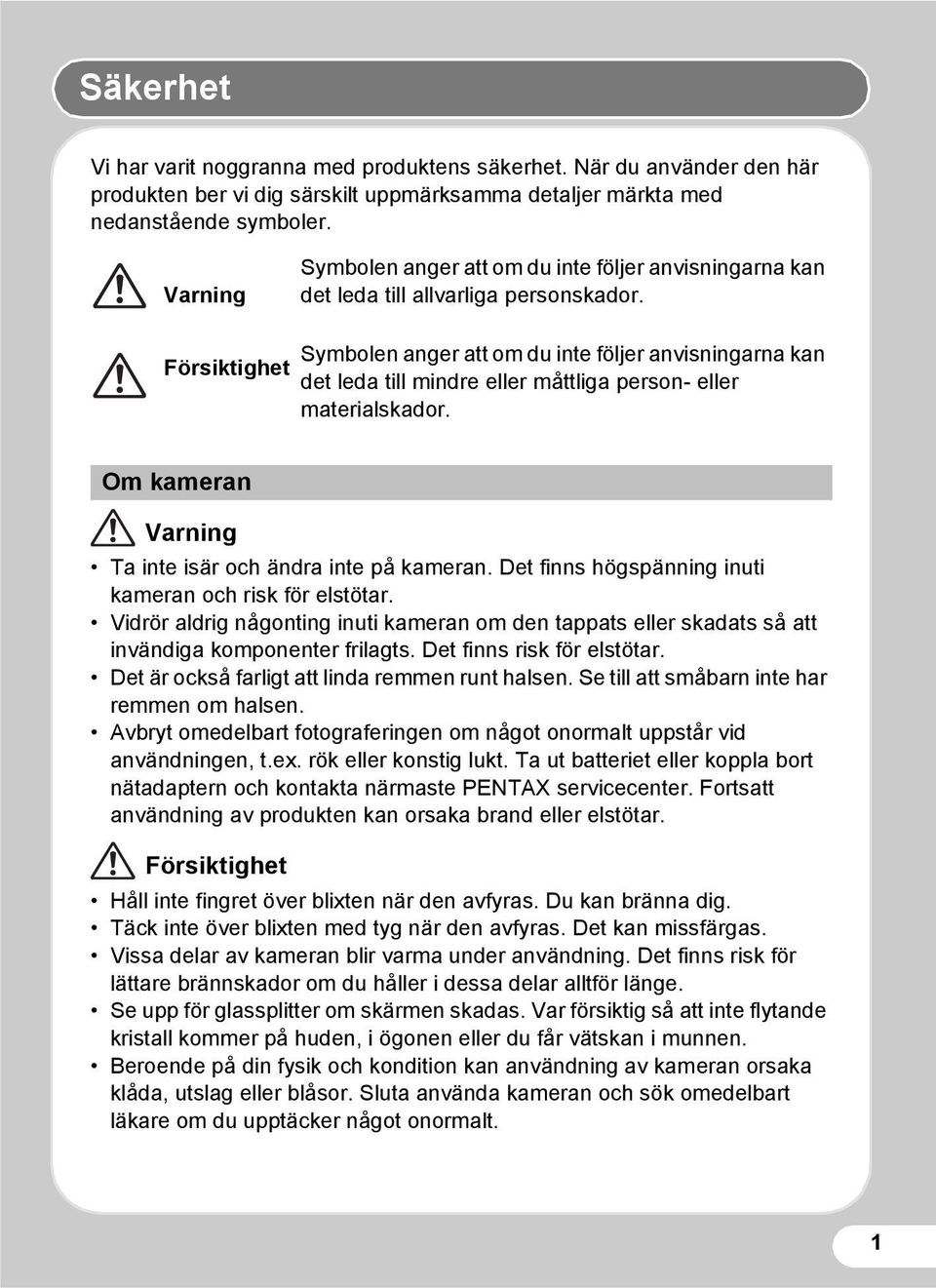 Försiktighet Symbolen anger att om du inte följer anvisningarna kan det leda till mindre eller måttliga person- eller materialskador. Om kameran Varning Ta inte isär och ändra inte på kameran.