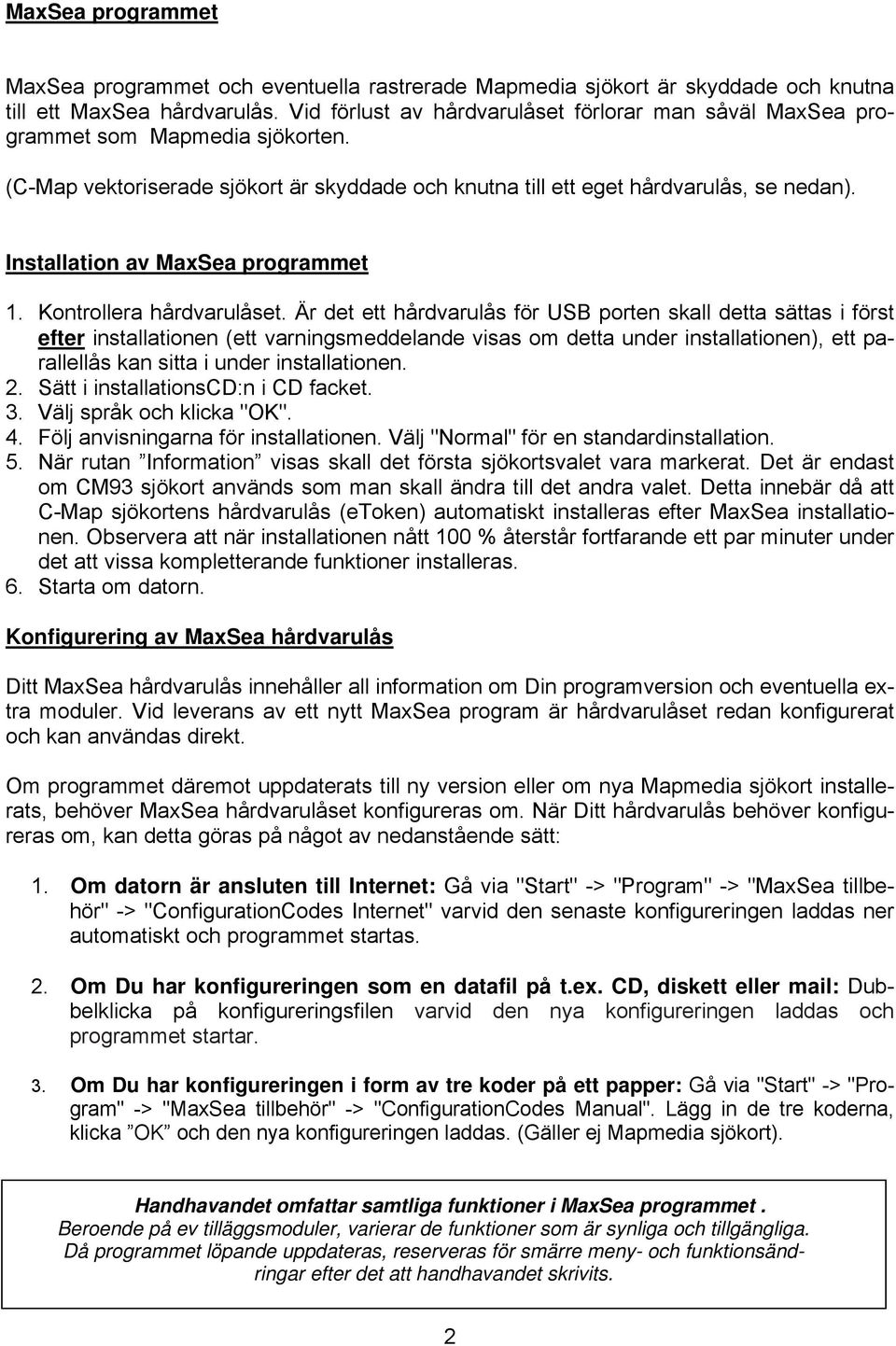 Installation av MaxSea programmet 1. Kontrollera hårdvarulåset.