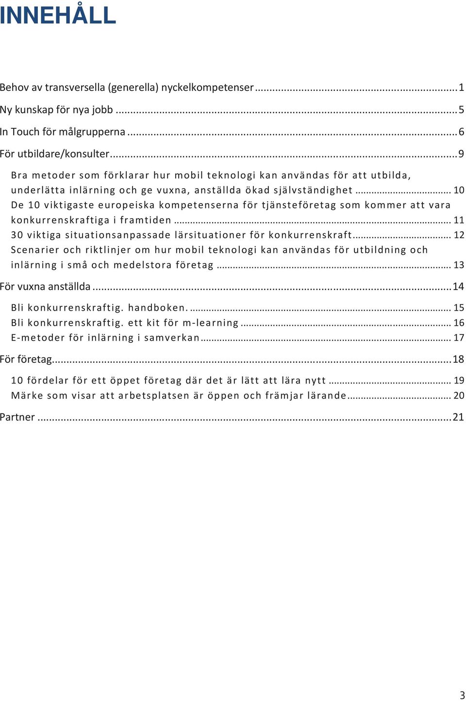 ..10 De 10 viktigaste europeiska kompetenserna för tjänsteföretag som kommer att vara konkurrenskraftiga i framtiden...11 30 viktiga situationsanpassade lärsituationer för konkurrenskraft.