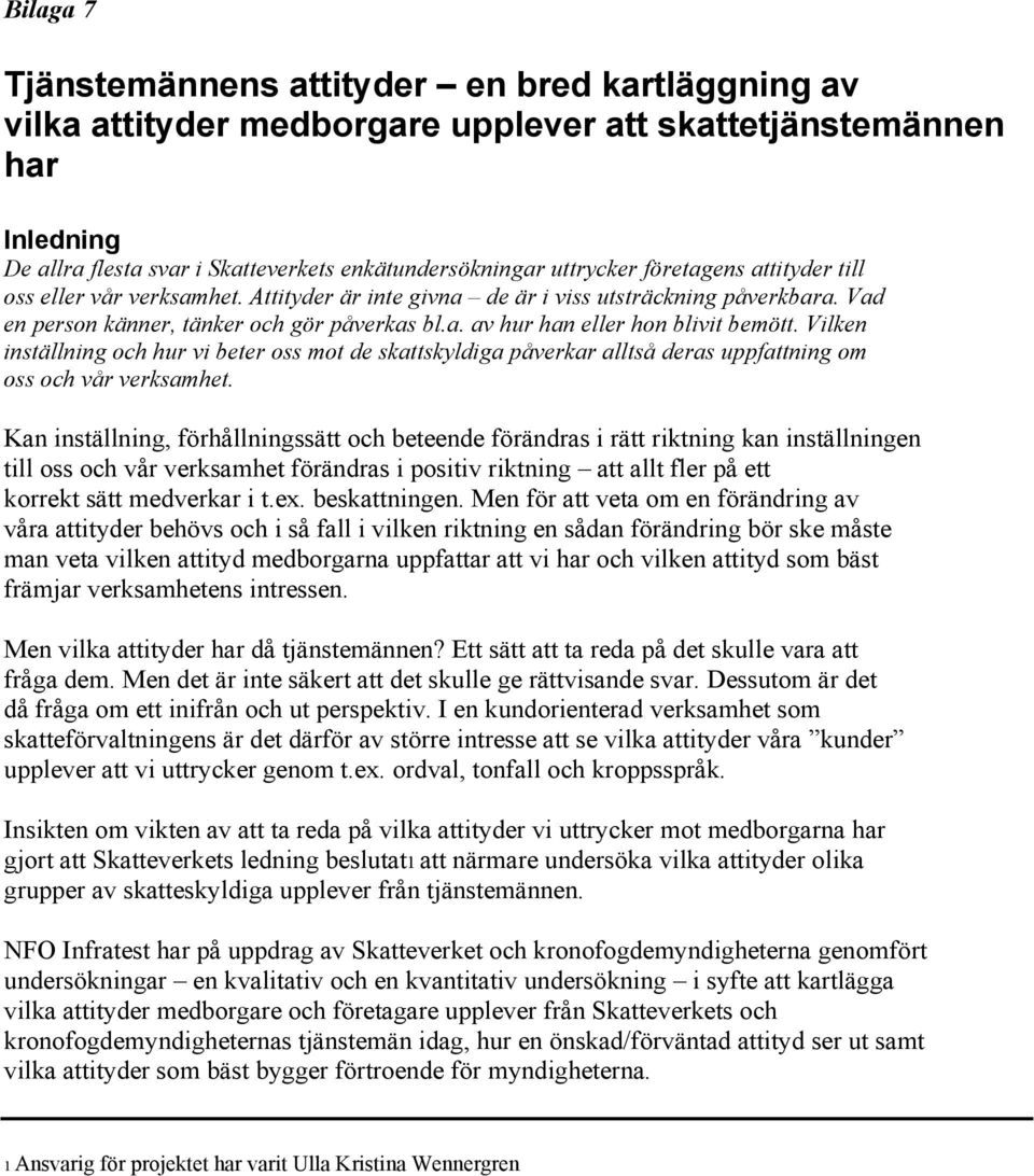 Vilken inställning och hur vi beter oss mot de skattskyldiga påverkar alltså deras uppfattning om oss och vår verksamhet.