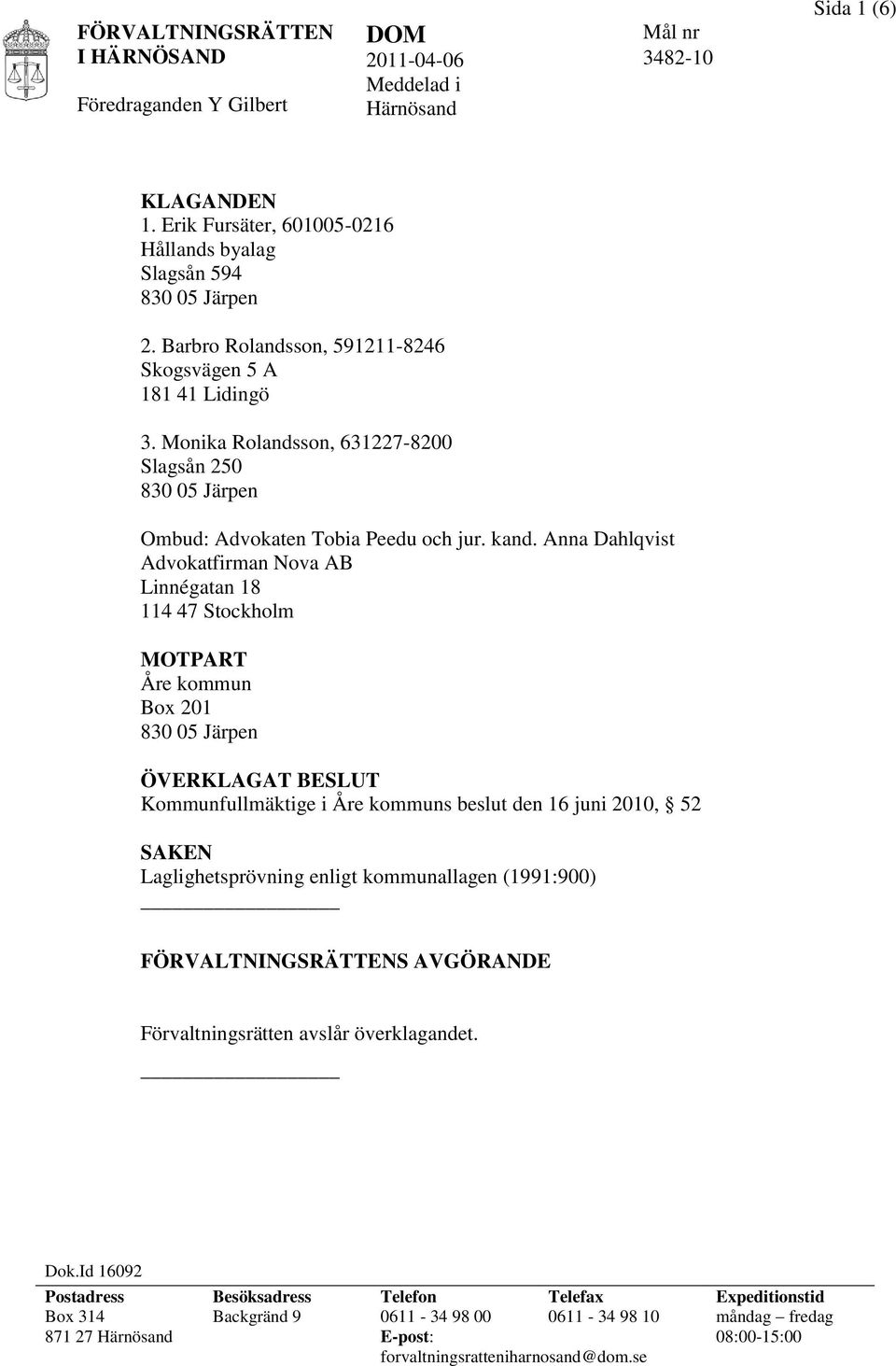 Anna Dahlqvist Advokatfirman Nova AB Linnégatan 18 114 47 Stockholm MOTPART Åre kommun Box 201 830 05 Järpen ÖVERKLAGAT BESLUT Kommunfullmäktige i Åre kommuns beslut den 16 juni 2010, 52 SAKEN