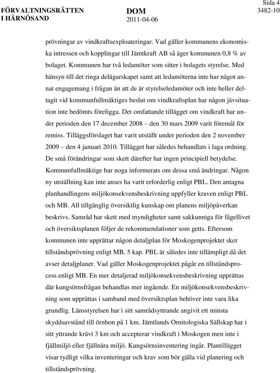 Med hänsyn till det ringa delägarskapet samt att ledamöterna inte har något annat engagemang i frågan än att de är styrelseledamöter och inte heller deltagit vid kommunfullmäktiges beslut om