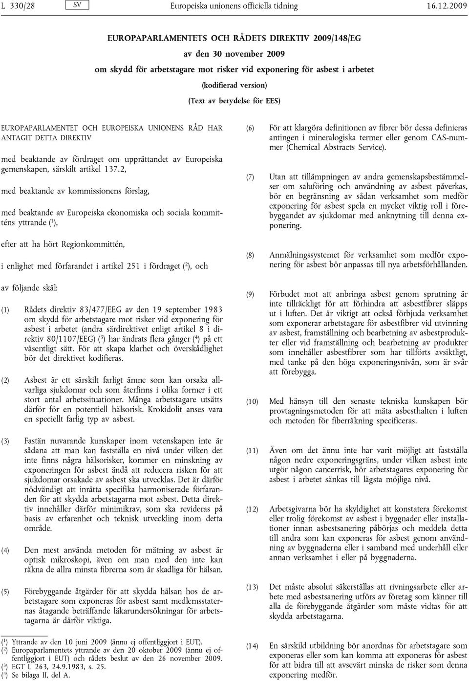 EES) EUROPAPARLAMENTET OCH EUROPEISKA UNIONENS RÅD HAR ANTAGIT DETTA DIREKTIV med beaktande av fördraget om upprättandet av Europeiska gemenskapen, särskilt artikel 137.