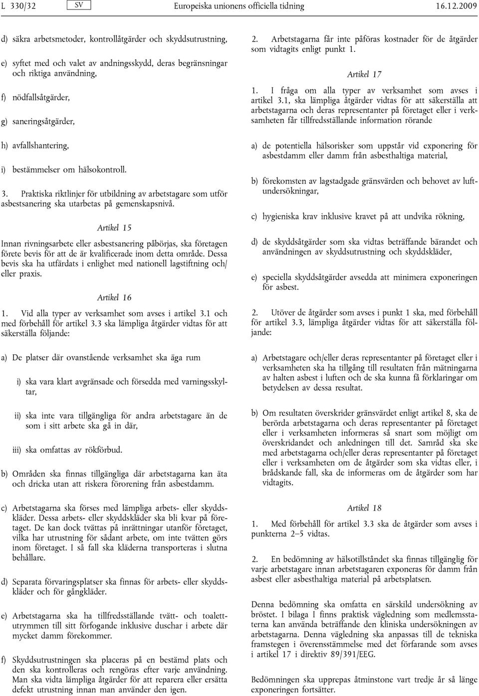 avfallshantering, i) bestämmelser om hälsokontroll. 3. Praktiska riktlinjer för utbildning av arbetstagare som utför asbestsanering ska utarbetas på gemenskapsnivå.