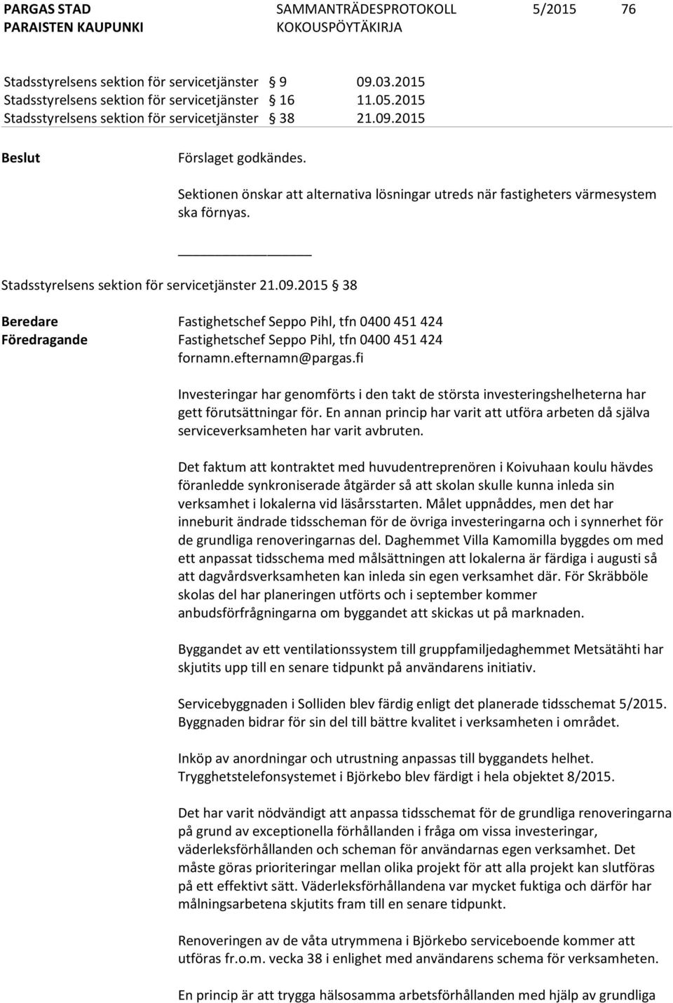 2015 38 Beredare Fastighetschef Seppo Pihl, tfn 0400 451 424 Föredragande Fastighetschef Seppo Pihl, tfn 0400 451 424 fornamn.efternamn@pargas.