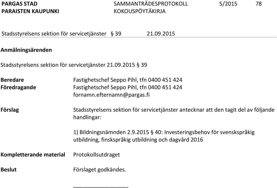 2015 39 Beredare Fastighetschef Seppo Pihl, tfn 0400 451 424 Föredragande Fastighetschef Seppo Pihl, tfn 0400 451 424 fornamn.efternamn@pargas.