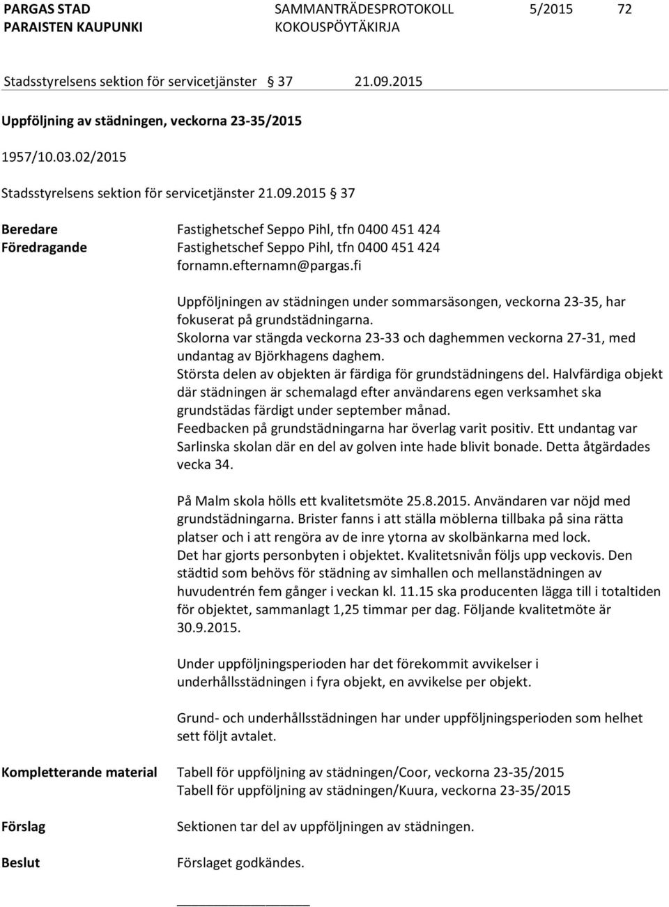 Skolorna var stängda veckorna 23-33 och daghemmen veckorna 27-31, med undantag av Björkhagens daghem. Största delen av objekten är färdiga för grundstädningens del.