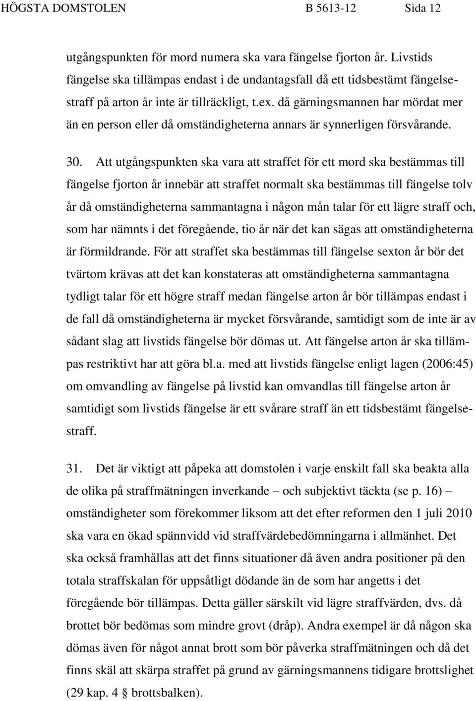 då gärningsmannen har mördat mer än en person eller då omständigheterna annars är synnerligen försvårande. 30.