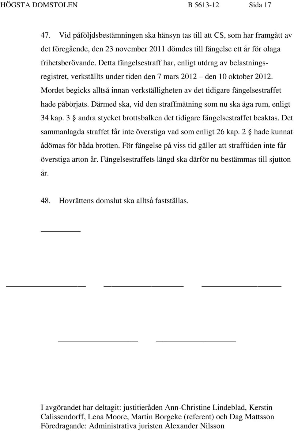 Detta fängelsestraff har, enligt utdrag av belastningsregistret, verkställts under tiden den 7 mars 2012 den 10 oktober 2012.