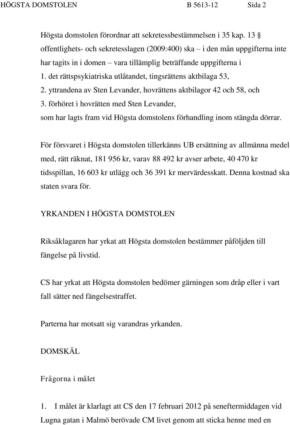 det rättspsykiatriska utlåtandet, tingsrättens aktbilaga 53, 2. yttrandena av Sten Levander, hovrättens aktbilagor 42 och 58, och 3.