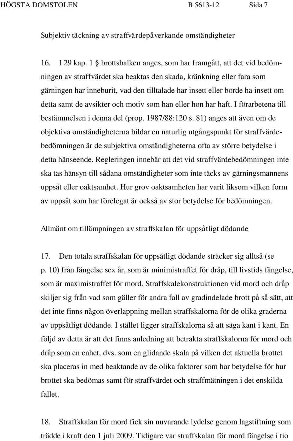 insett om detta samt de avsikter och motiv som han eller hon har haft. I förarbetena till bestämmelsen i denna del (prop. 1987/88:120 s.