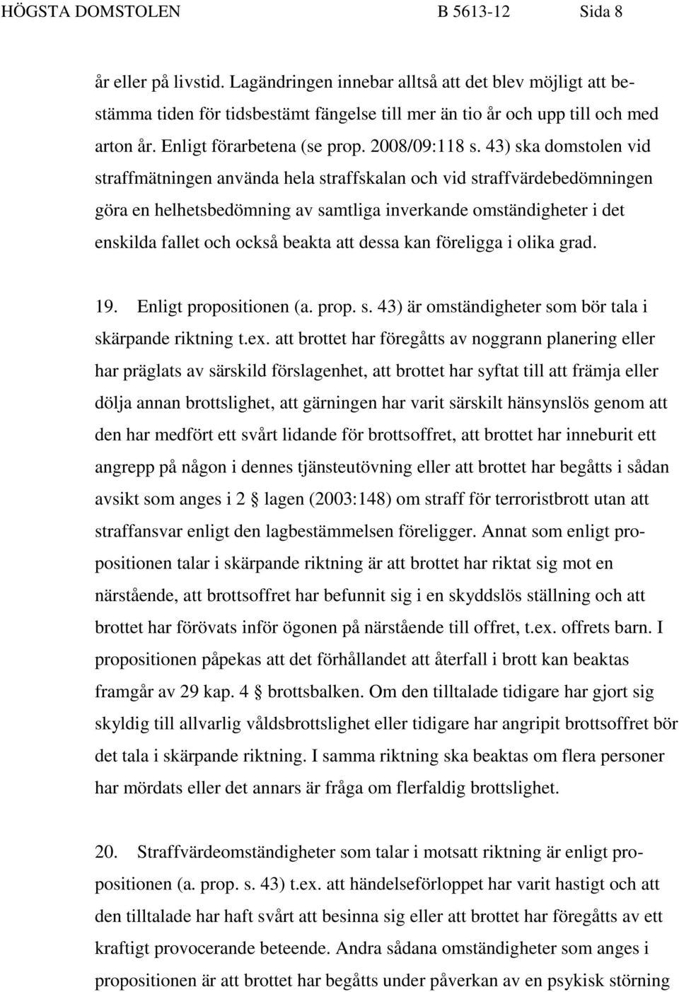 43) ska domstolen vid straffmätningen använda hela straffskalan och vid straffvärdebedömningen göra en helhetsbedömning av samtliga inverkande omständigheter i det enskilda fallet och också beakta