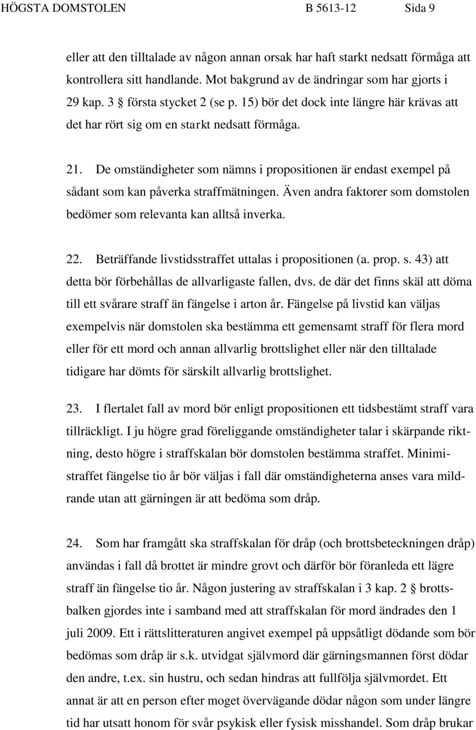 De omständigheter som nämns i propositionen är endast exempel på sådant som kan påverka straffmätningen. Även andra faktorer som domstolen bedömer som relevanta kan alltså inverka. 22.