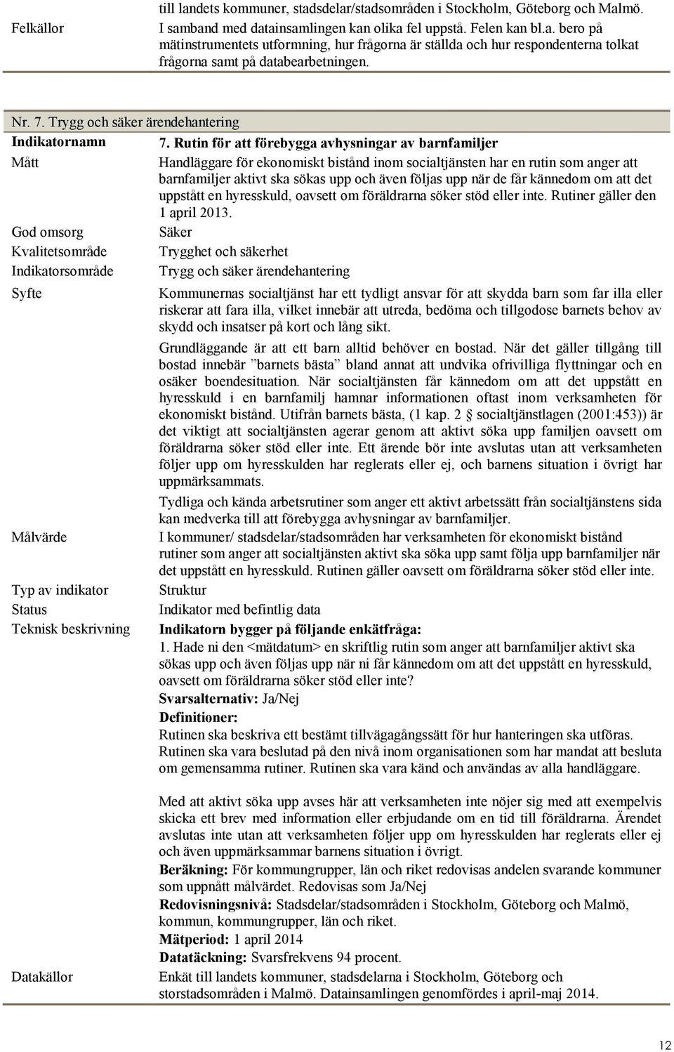 får kännedom om att det uppstått en hyresskuld, oavsett om föräldrarna söker stöd eller inte. Rutiner gäller den 1 april 2013.