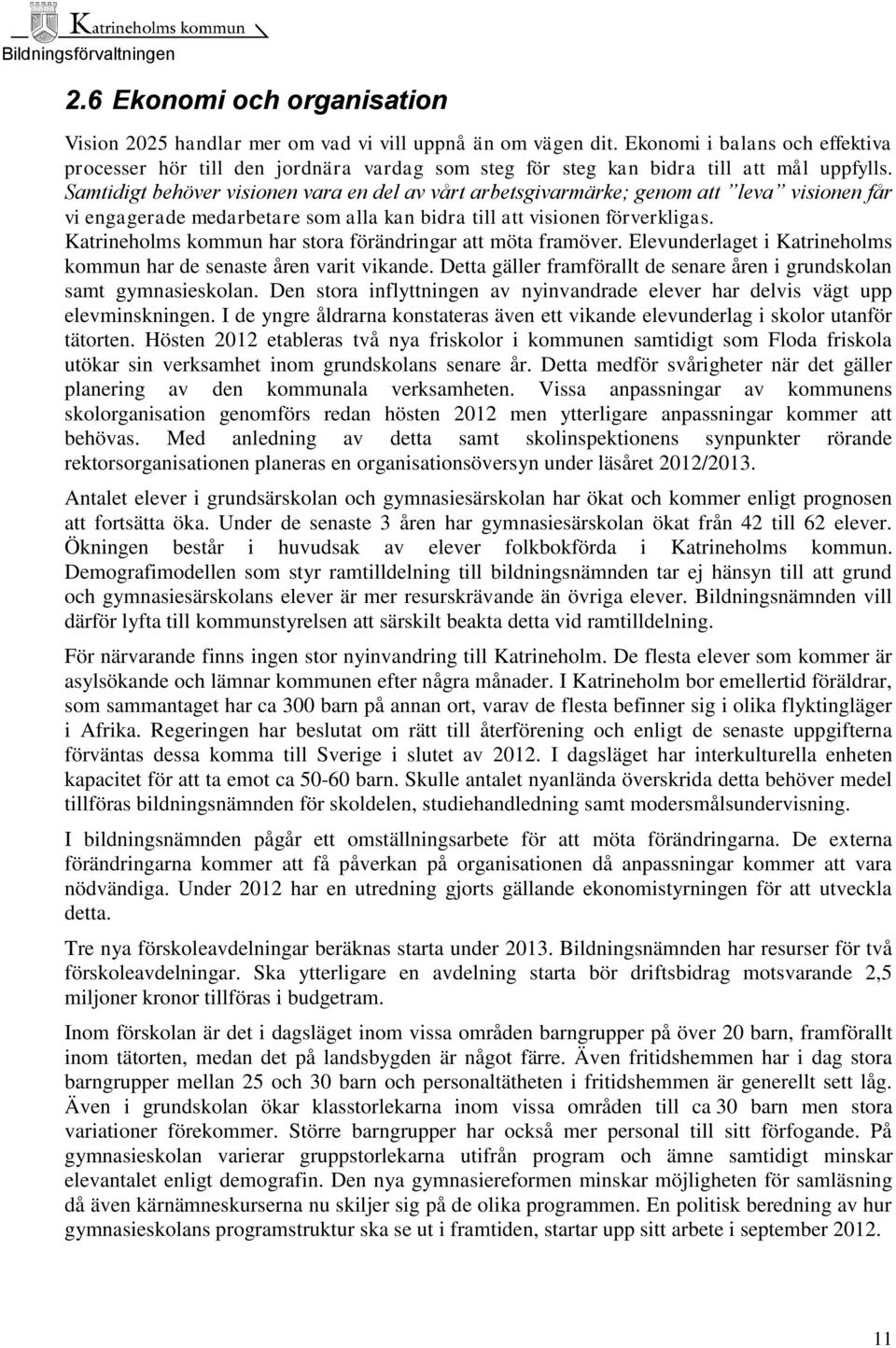 Samtidigt behöver visionen vara en del av vårt arbetsgivarmärke; genom att leva visionen får vi engagerade medarbetare som alla kan bidra till att visionen förverkligas.