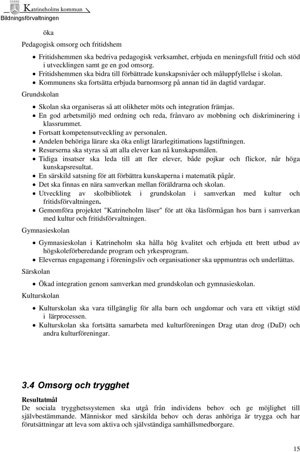 Grundskolan Skolan ska organiseras så att olikheter möts och integration främjas. En god arbetsmiljö med ordning och reda, frånvaro av mobbning och diskriminering i klassrummet.