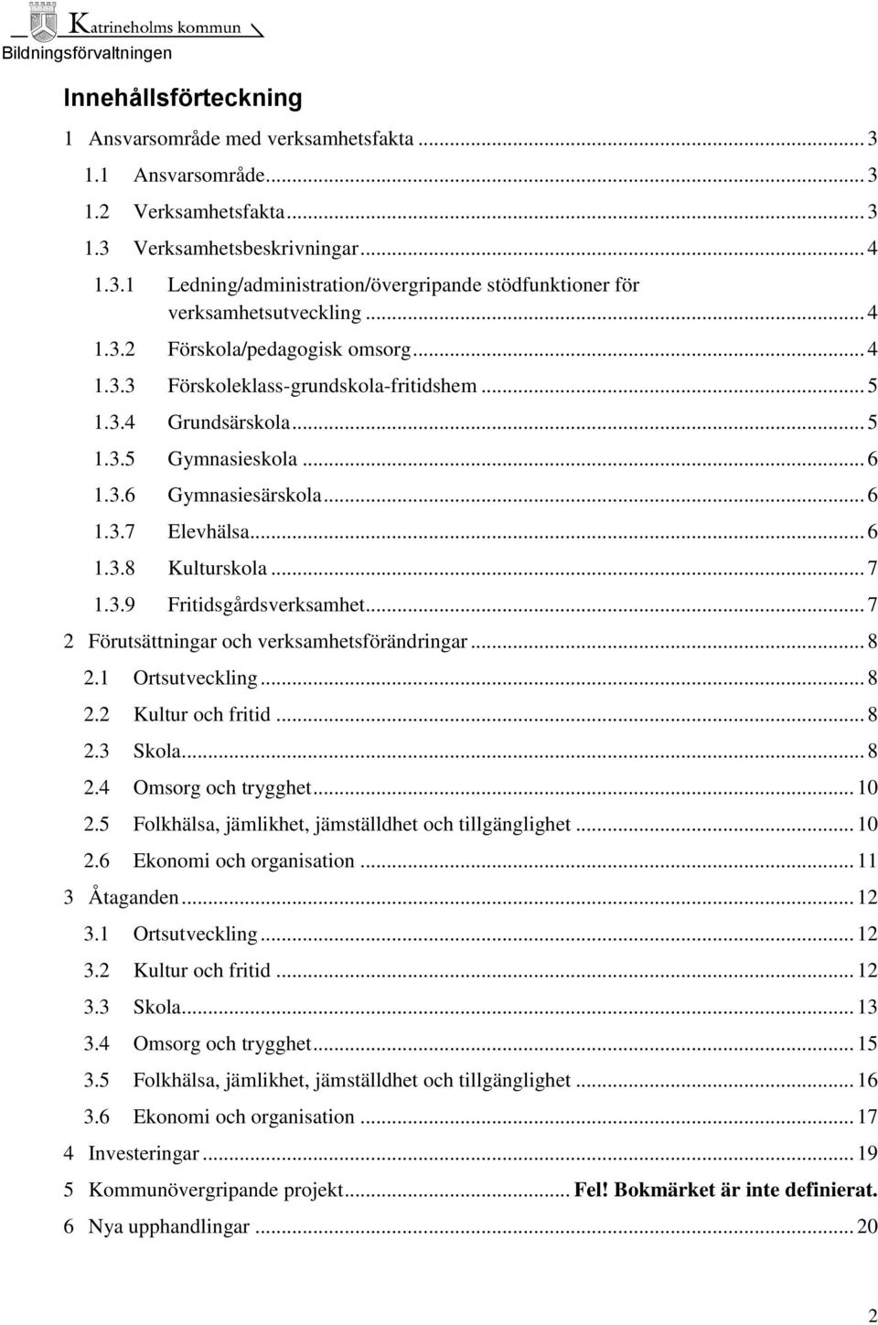 .. 7 1.3.9 Fritidsgårdsverksamhet... 7 2 Förutsättningar och verksamhetsförändringar... 8 2.1 Ortsutveckling... 8 2.2 Kultur och fritid... 8 2.3 Skola... 8 2.4 Omsorg och trygghet... 10 2.