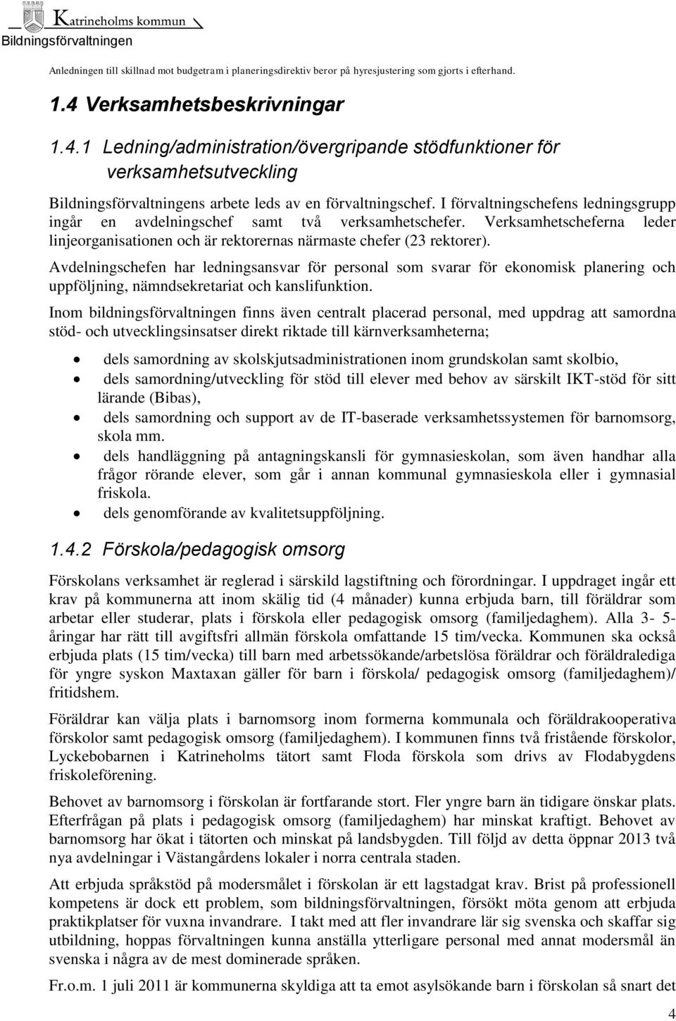 I förvaltningschefens ledningsgrupp ingår en avdelningschef samt två verksamhetschefer. Verksamhetscheferna leder linjeorganisationen och är rektorernas närmaste chefer (23 rektorer).