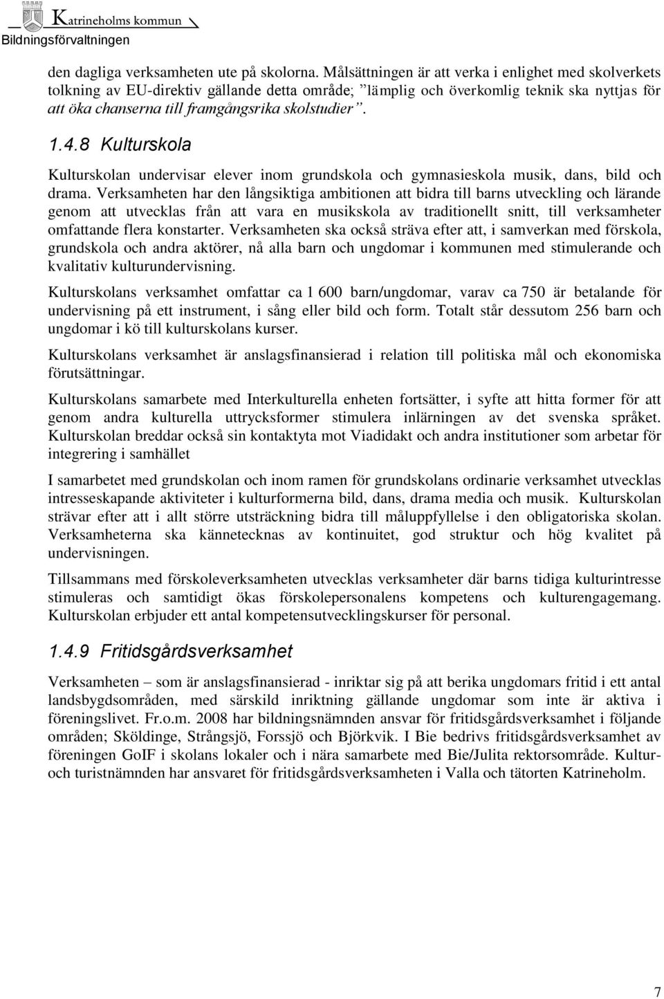 4.8 Kulturskola Kulturskolan undervisar elever inom grundskola och gymnasieskola musik, dans, bild och drama.