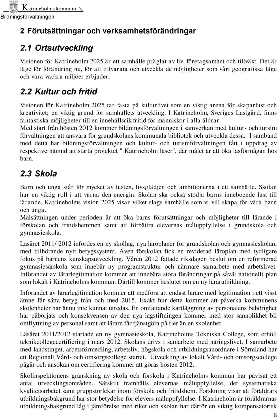 2 Kultur och fritid Visionen för Katrineholm 2025 tar fasta på kulturlivet som en viktig arena för skaparlust och kreativitet; en viktig grund för samhällets utveckling.