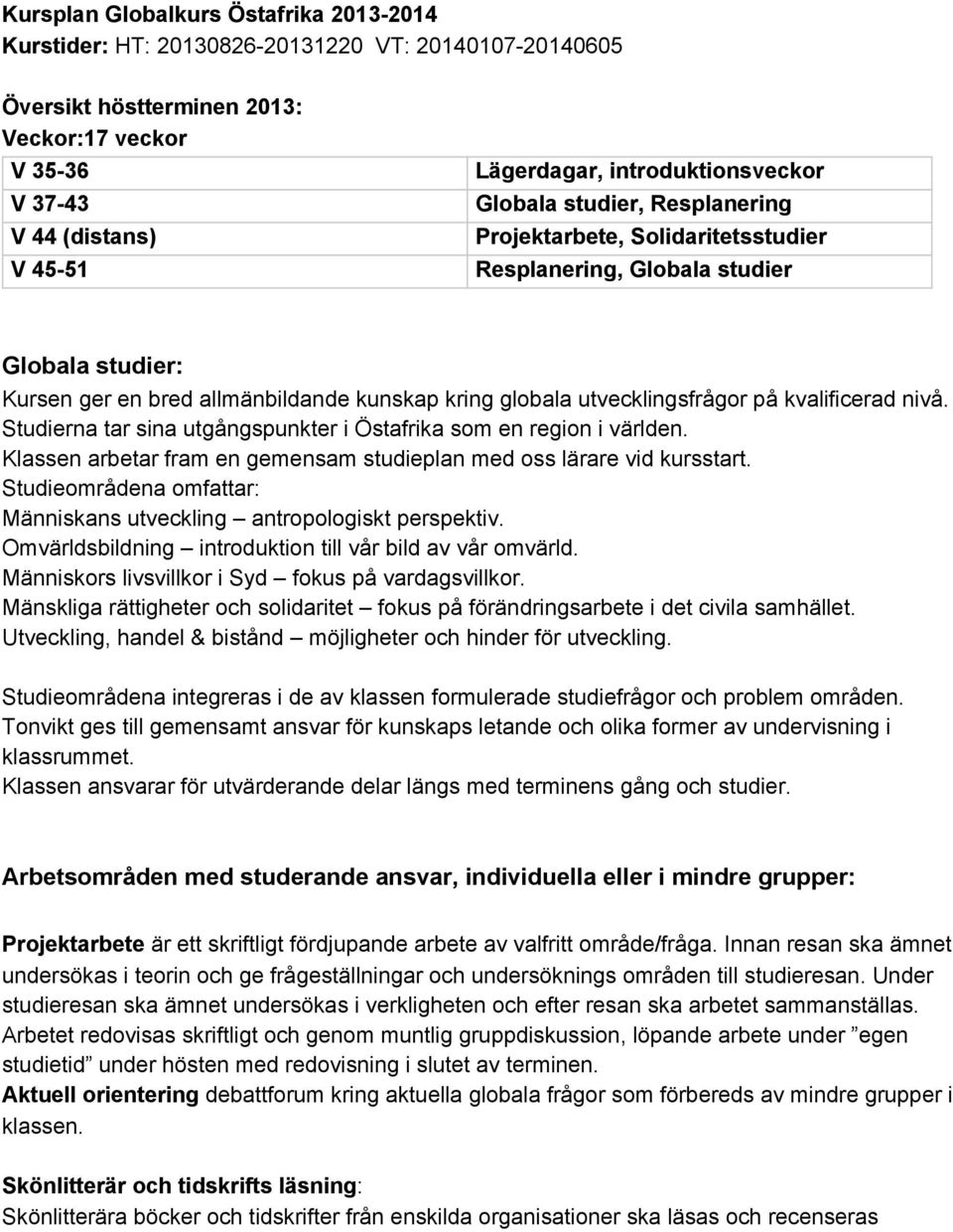 utvecklingsfrågor på kvalificerad nivå. Studierna tar sina utgångspunkter i Östafrika som en region i världen. Klassen arbetar fram en gemensam studieplan med oss lärare vid kursstart.