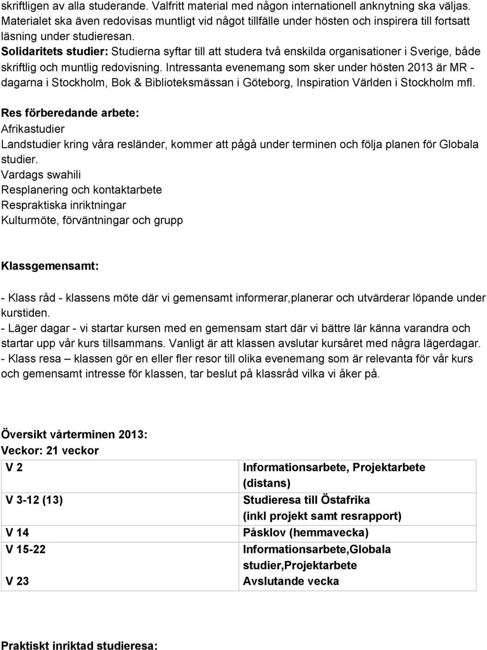 Solidaritets studier: Studierna syftar till att studera två enskilda organisationer i Sverige, både skriftlig och muntlig redovisning.