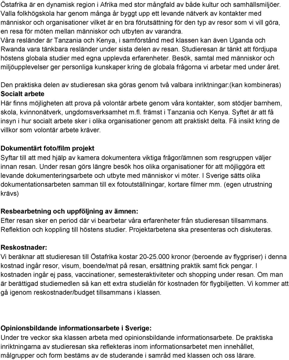 möten mellan människor och utbyten av varandra. Våra resländer är Tanzania och Kenya, i samförstånd med klassen kan även Uganda och Rwanda vara tänkbara resländer under sista delen av resan.