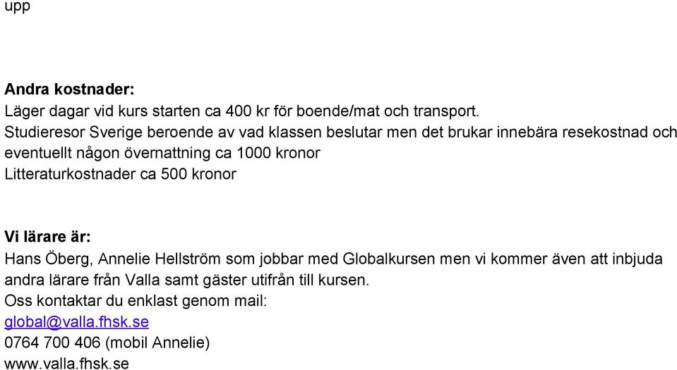 kronor Litteraturkostnader ca 500 kronor Vi lärare är: Hans Öberg, Annelie Hellström som jobbar med Globalkursen men vi kommer även