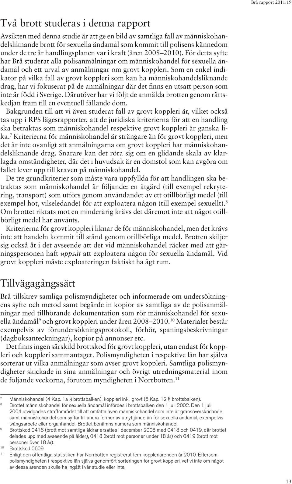 Som en enkel indikator på vilka fall av grovt koppleri som kan ha människohandelsliknande drag, har vi fokuserat på de anmälningar där det finns en utsatt person som inte är född i Sverige.