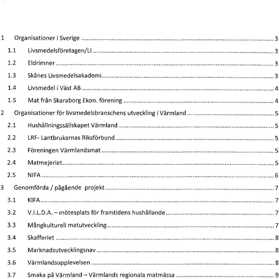 .. 5 2.4 Matmejeriet... 5 2.5 NIFA... 6 3 Genomförda j pågående projekt... 7 3.1 KIFA... 7 3.2 V.I.l.D.A. - mötesplats för framtidens hushållande... 7 3.3 Mångkulturell matutveckling.