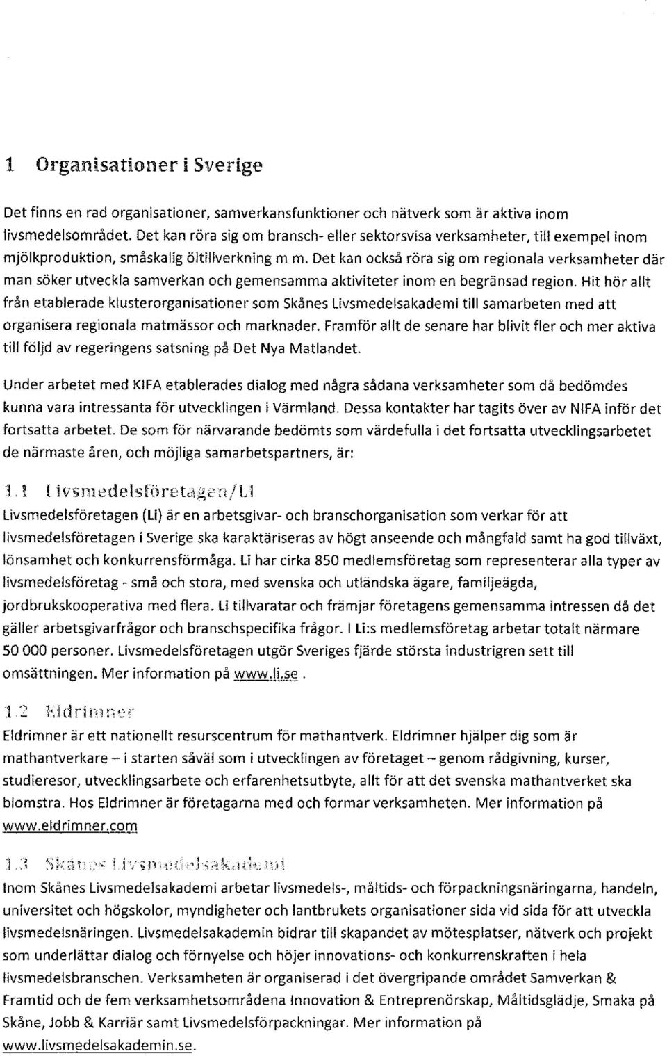 Det kan också röra sig om regionala verksamheter där man söker utveckla samverkan och gemensamma aktiviteter inom en begränsad region.