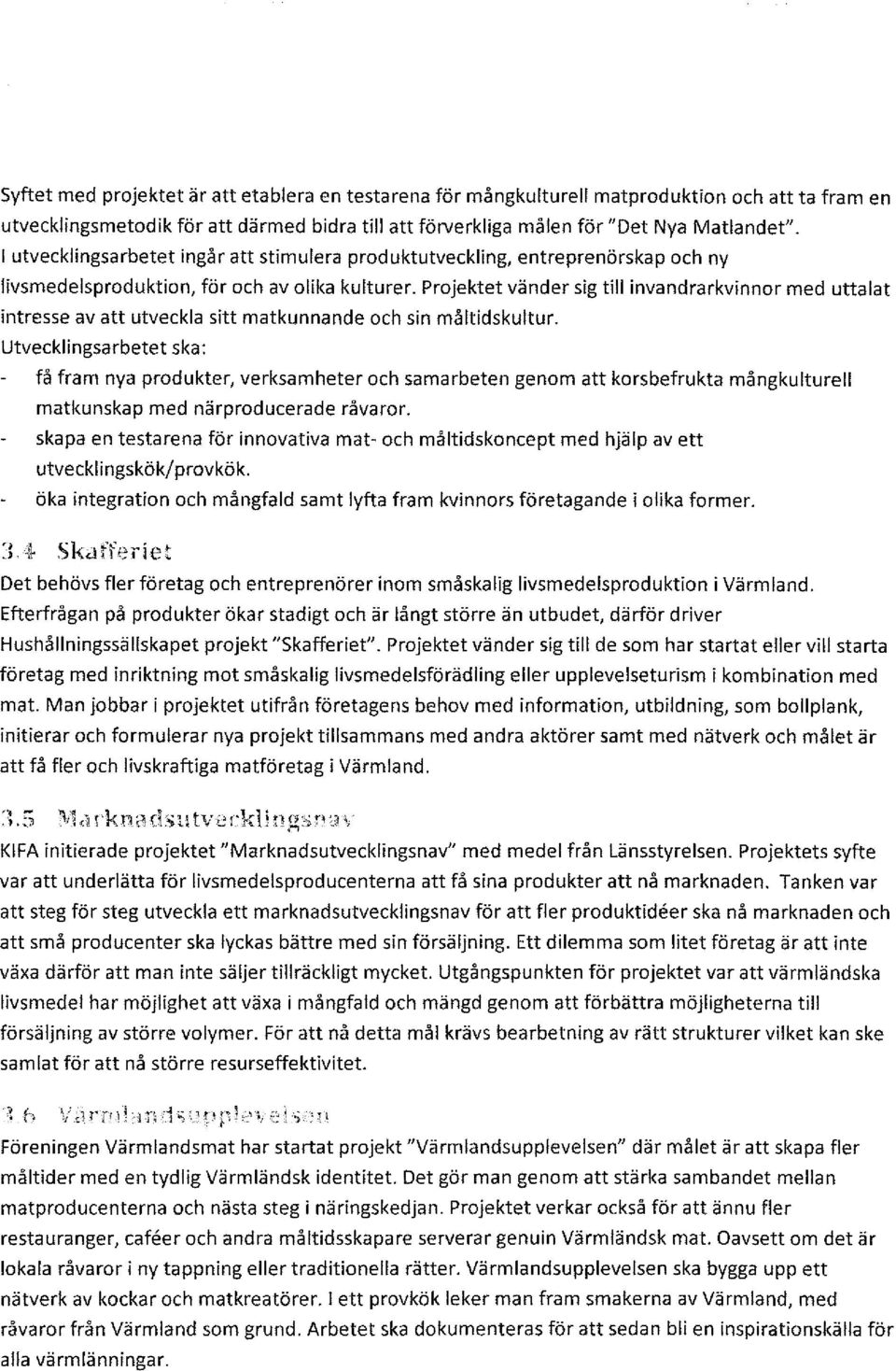 Projektet vänder sig till invandrarkvinnor med uttalat intresse av att utveckla sitt matkunnande och sin måltidskultur.