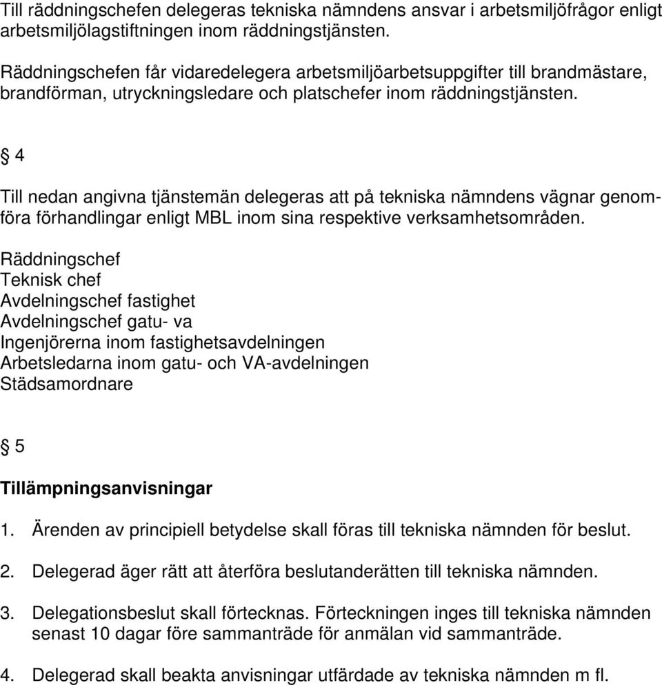 4 Till nedan angivna tjänstemän delegeras att på tekniska nämndens vägnar genomföra förhandlingar enligt MBL inom sina respektive verksamhetsområden.