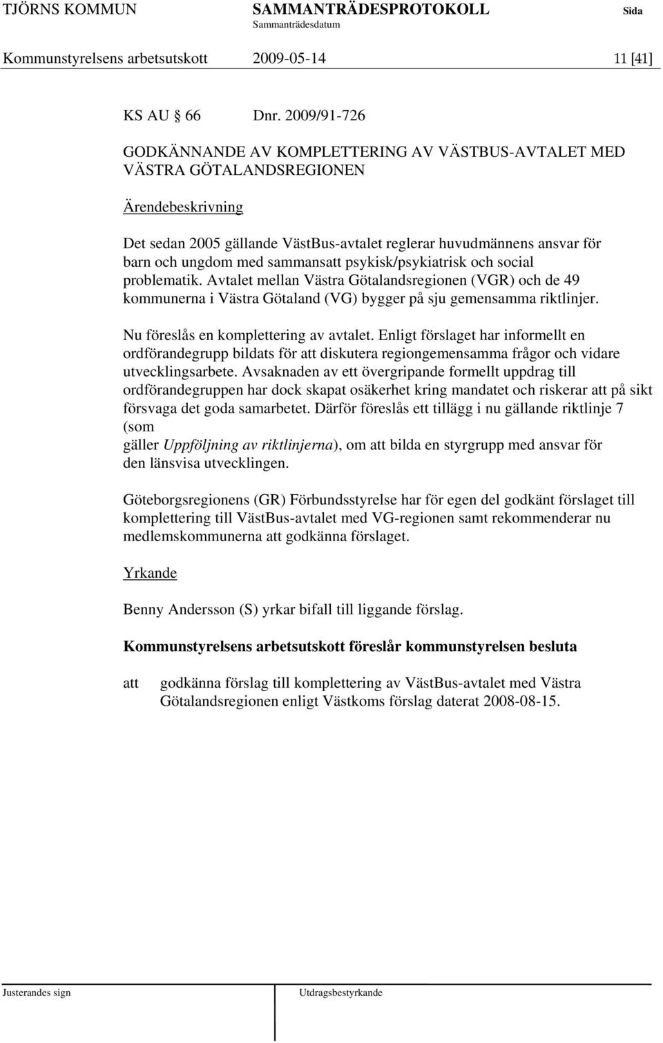 psykisk/psykiatrisk och social problematik. Avtalet mellan Västra Götalandsregionen (VGR) och de 49 kommunerna i Västra Götaland (VG) bygger på sju gemensamma riktlinjer.