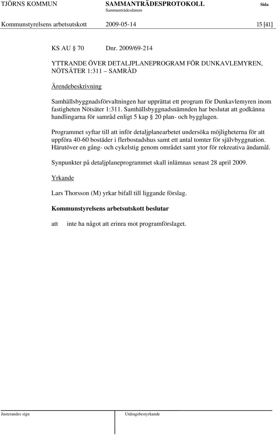 Nötsäter 1:311. Samhällsbyggnadsnämnden har beslutat godkänna handlingarna för samråd enligt 5 kap 20 plan- och bygglagen.