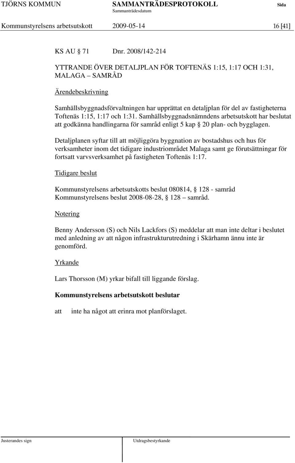 Samhällsbyggnadsnämndens arbetsutskott har beslutat godkänna handlingarna för samråd enligt 5 kap 20 plan- och bygglagen.